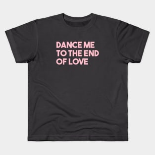 Dance Me To The End Of Love, pink Kids T-Shirt